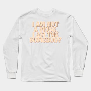 I am not a muse. I am the somebody - Life Quotes Long Sleeve T-Shirt